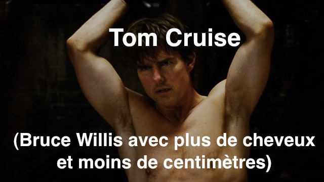 Tom Cruse (Bruce Willis avec plus de cheveux et moins de centimètres)
