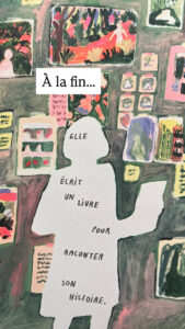 À la fin… BD : "Elle écrit un livre pour raconter son histoire." La silhouette blanche est devant un mur où son accrochés en petit plein d'images parcourues dans la bande dessinée